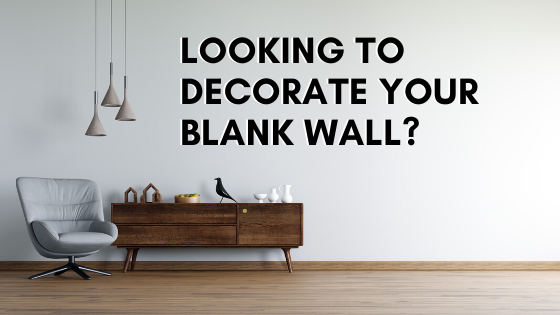 Looking to Decorate your Blank Wall?